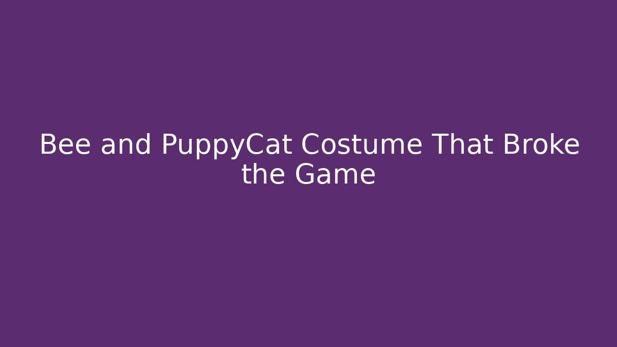 Bee and PuppyCat Costume That Broke the Game