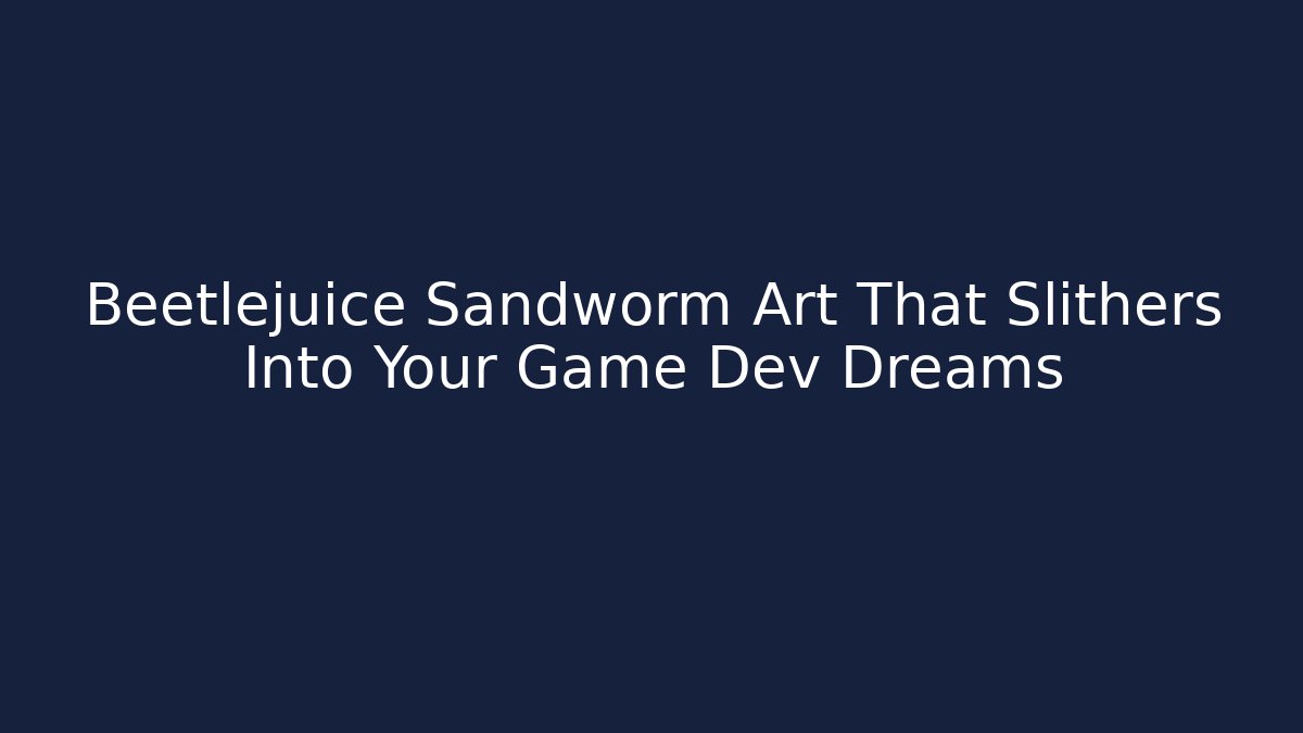 Beetlejuice Sandworm Art That Slithers Into Your Game Dev Dreams