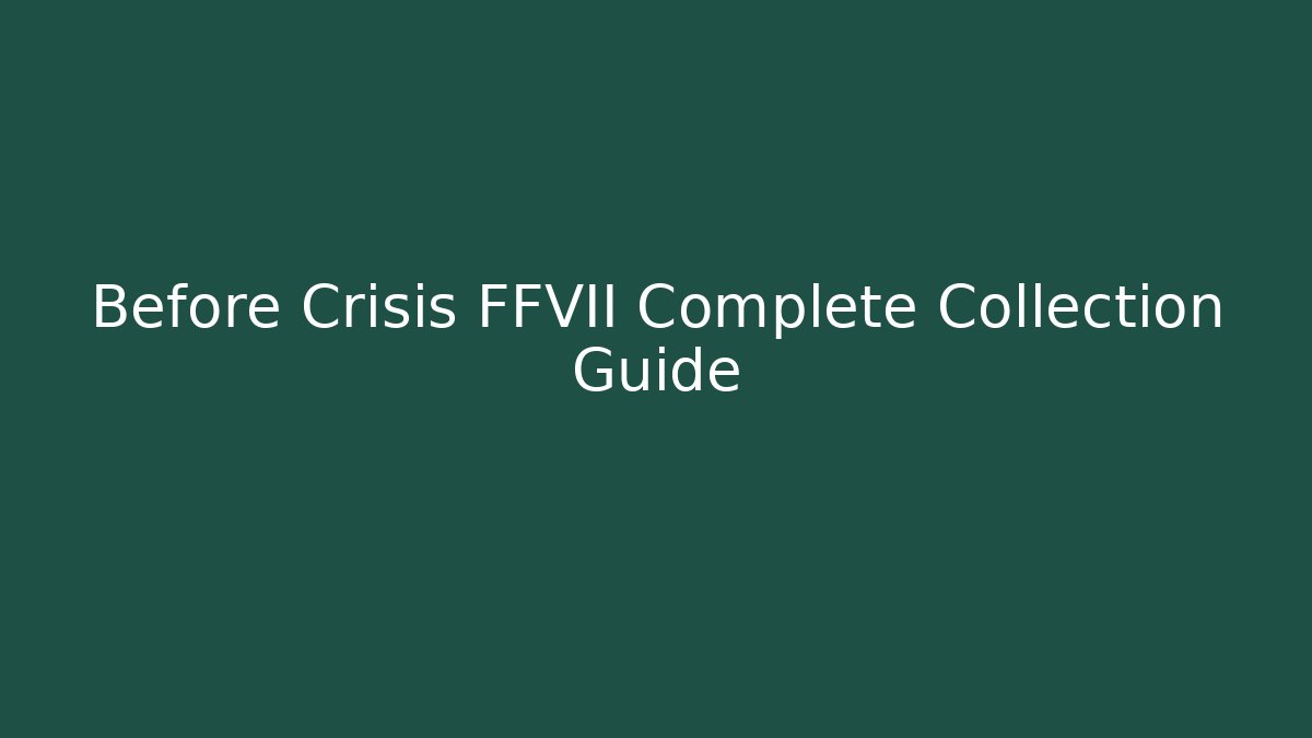 Before Crisis FFVII Complete Collection Guide - Vintage E-Juice