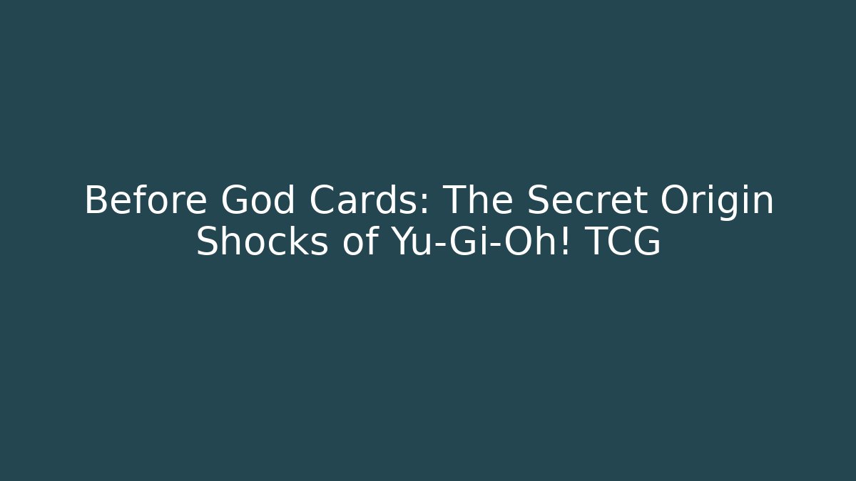 Before God Cards: The Secret Origin Shocks of Yu-Gi-Oh! TCG