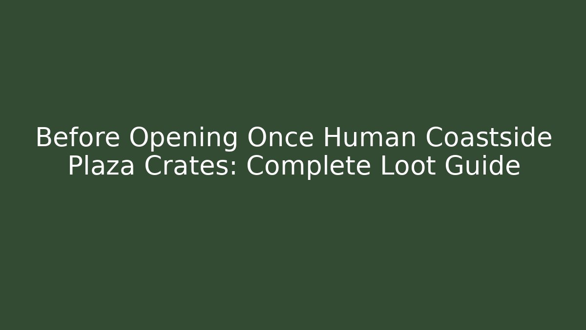Before Opening Once Human Coastside Plaza Crates: Complete Loot Guide
