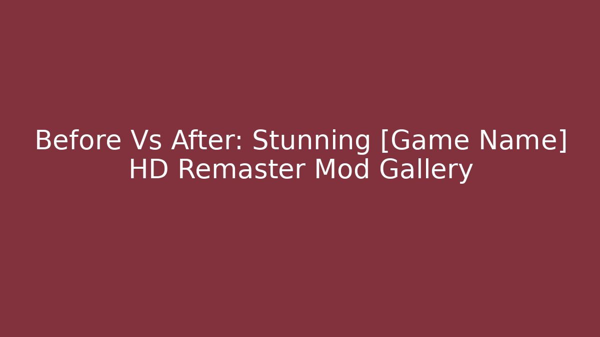 Before Vs After: Stunning [Game Name] HD Remaster Mod Gallery