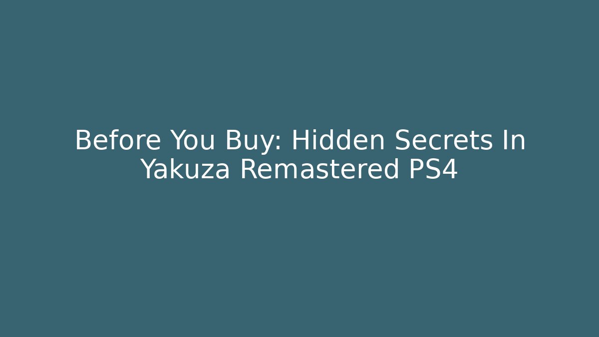 Before You Buy: Hidden Secrets In Yakuza Remastered PS4