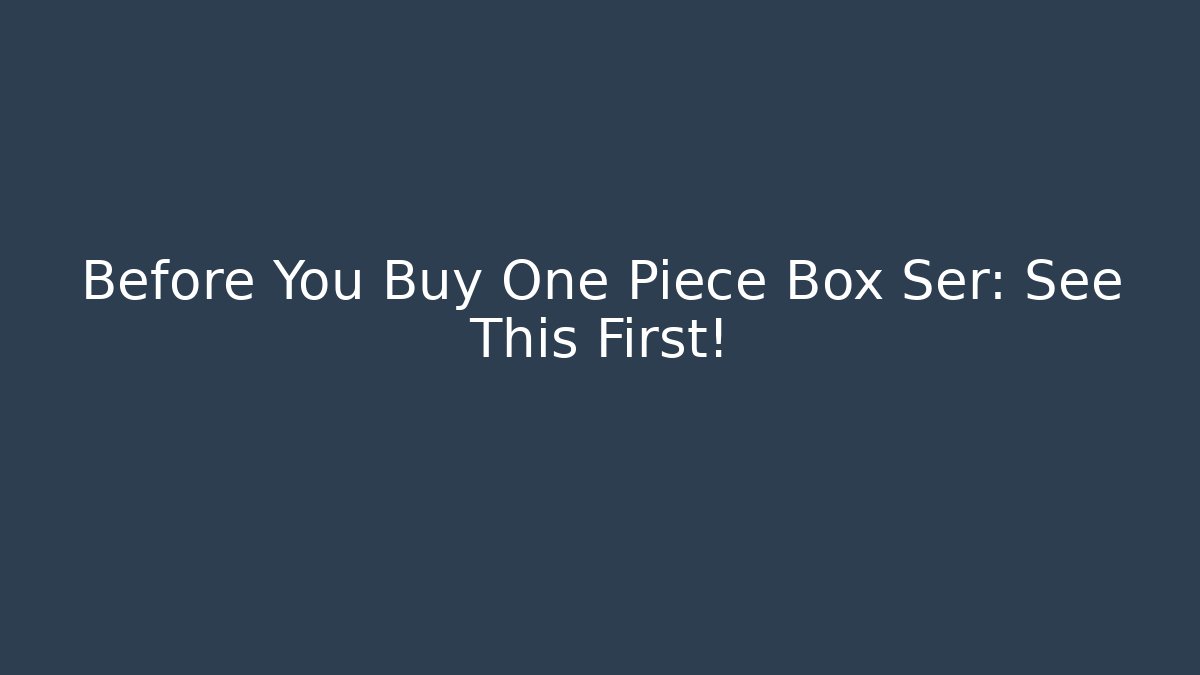 Before You Buy One Piece Box Ser: See This First!