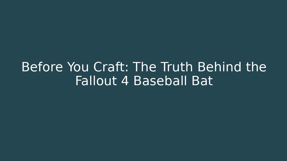 Before You Craft: The Truth Behind the Fallout 4 Baseball Bat