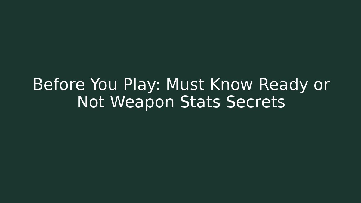 Before You Play: Must Know Ready or Not Weapon Stats Secrets