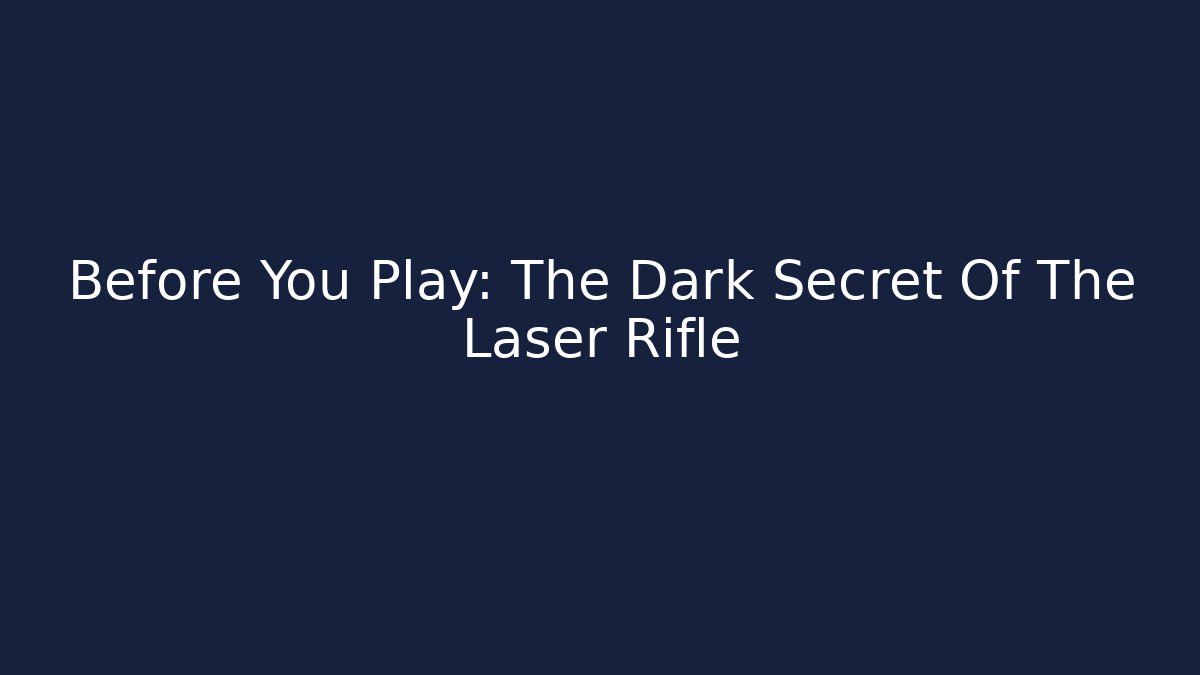 Before You Play: The Dark Secret Of The Laser Rifle