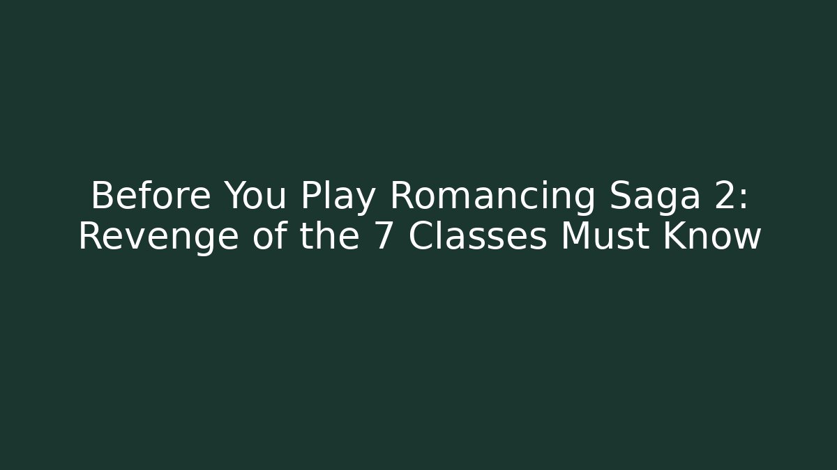 Before You Play Romancing Saga 2: Revenge of the 7 Classes Must Know