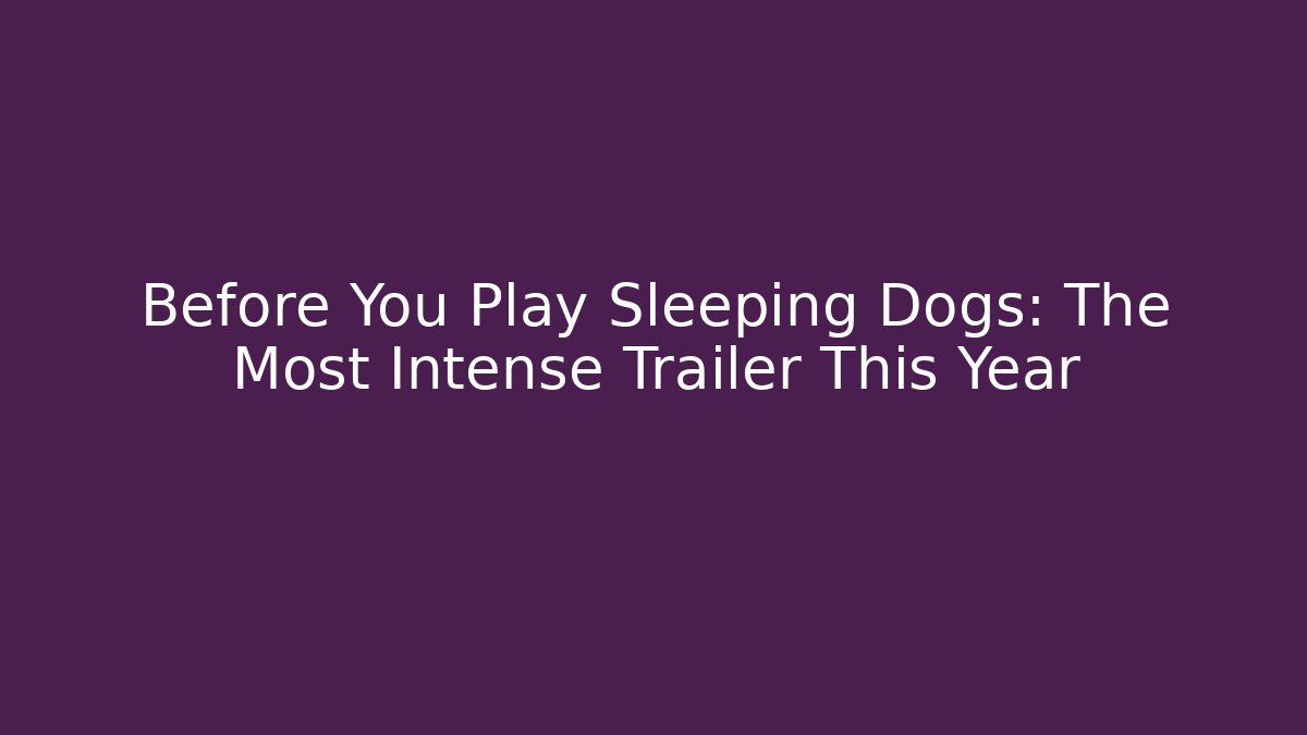 Before You Play Sleeping Dogs: The Most Intense Trailer This Year
