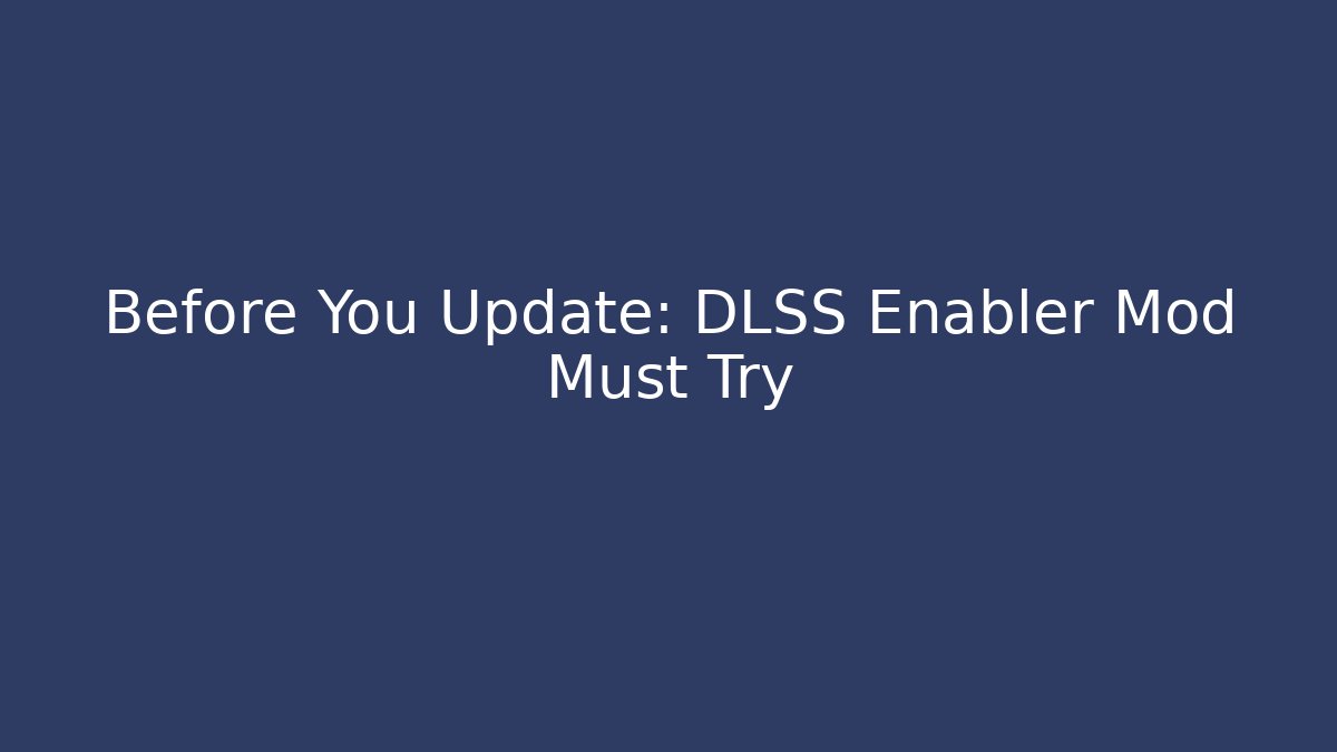 Before You Update: DLSS Enabler Mod Must Try