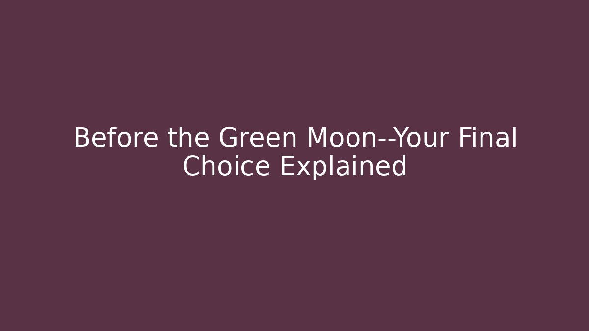 Before the Green Moon—Your Final Choice Explained