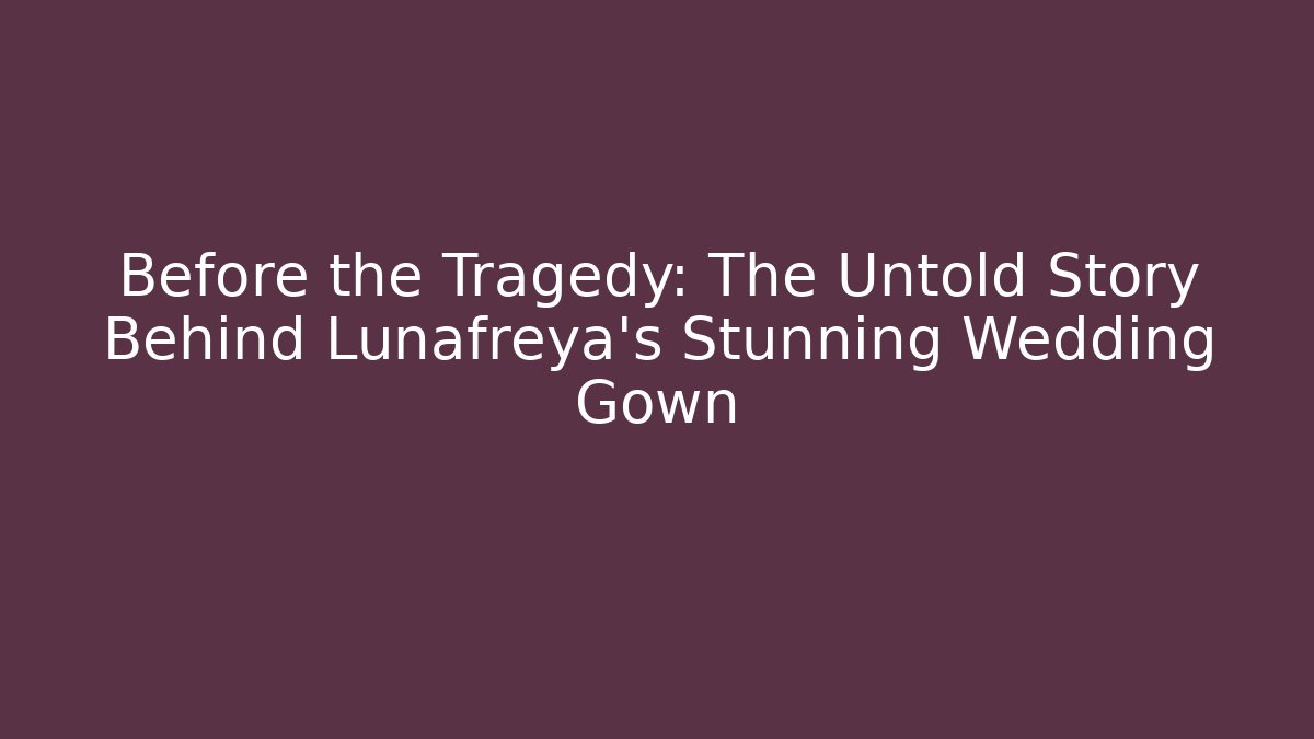 Before the Tragedy: The Untold Story Behind Lunafreya's Stunning Wedding Gown - Vintage E-Juice