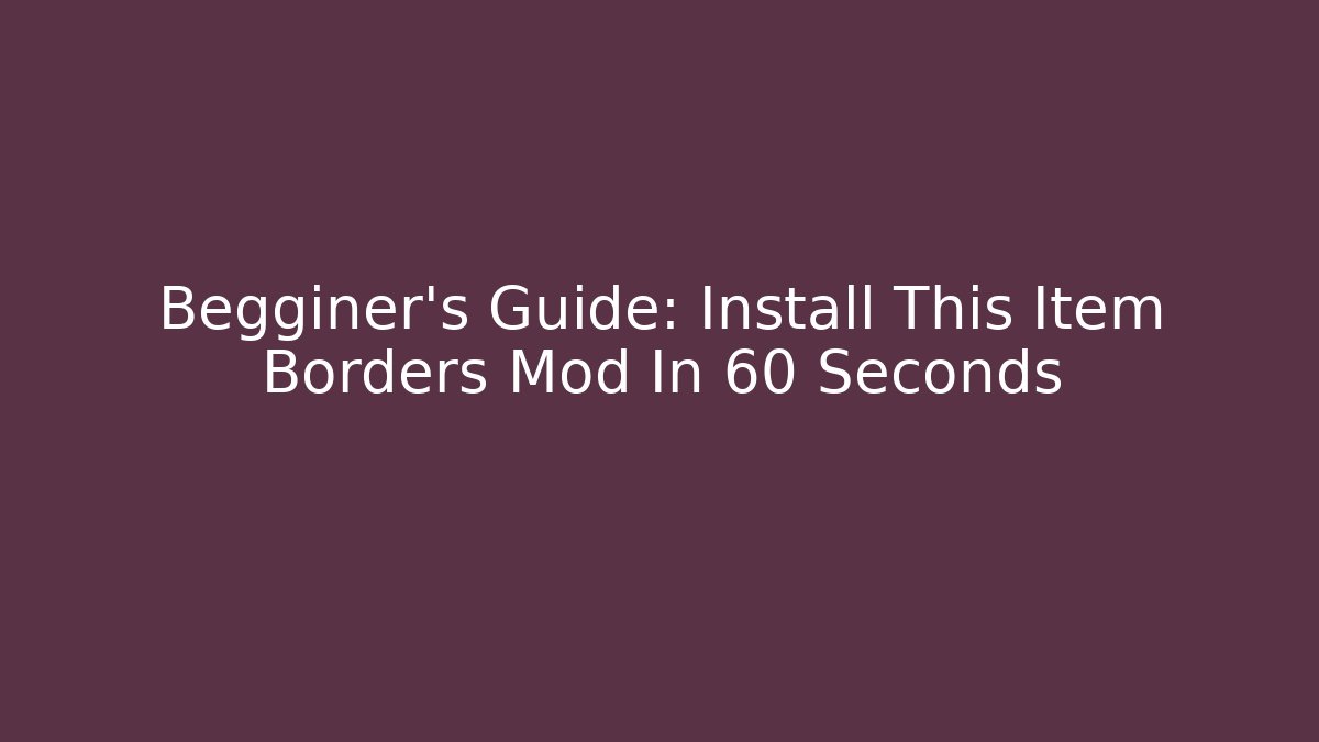 Begginer's Guide: Install This Item Borders Mod In 60 Seconds