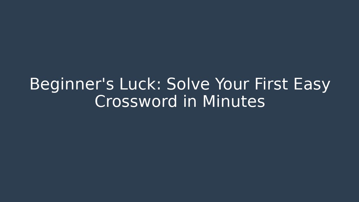 Beginner's Luck: Solve Your First Easy Crossword in Minutes