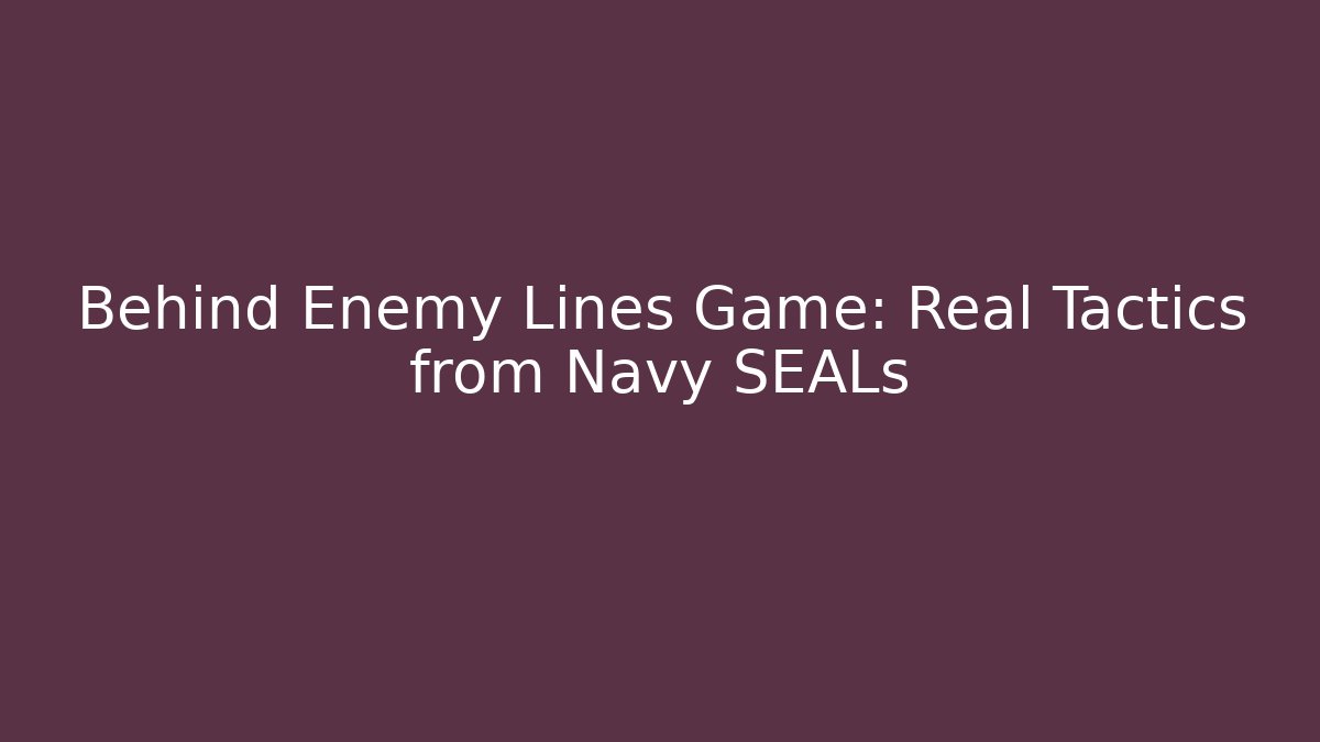Behind Enemy Lines Game: Real Tactics from Navy SEALs