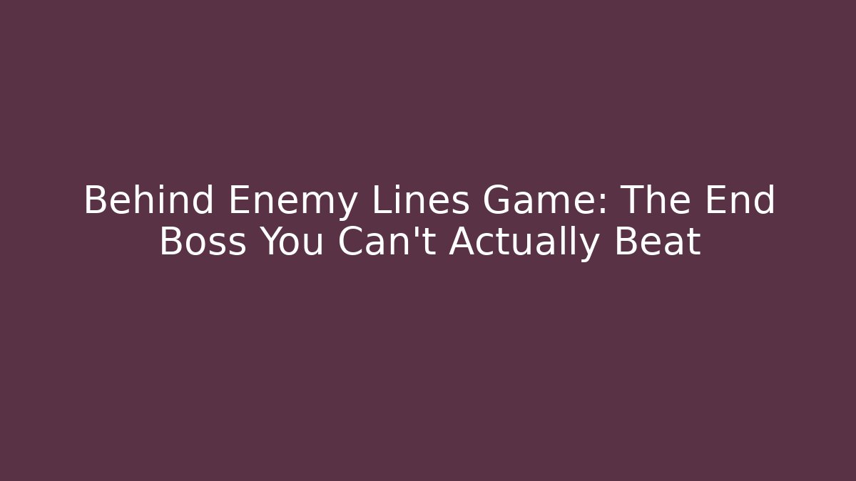Behind Enemy Lines Game: The End Boss You Can't Actually Beat