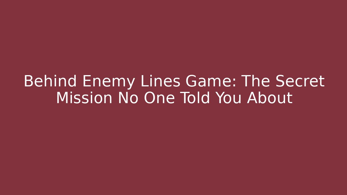 Behind Enemy Lines Game: The Secret Mission No One Told You About
