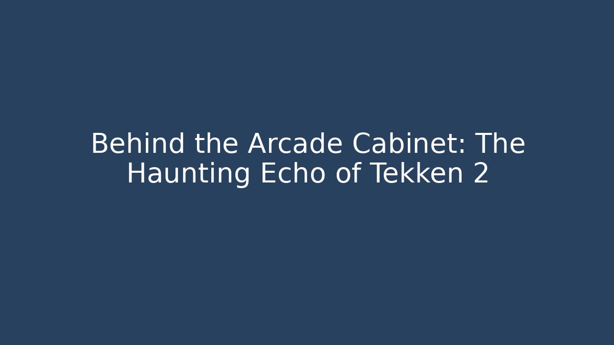 Behind the Arcade Cabinet: The Haunting Echo of Tekken 2