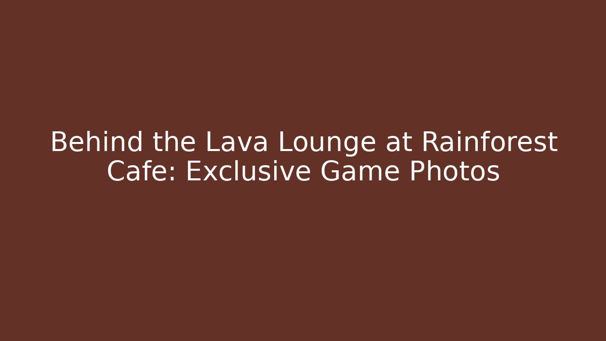 Behind the Lava Lounge at Rainforest Cafe: Exclusive Game Photos