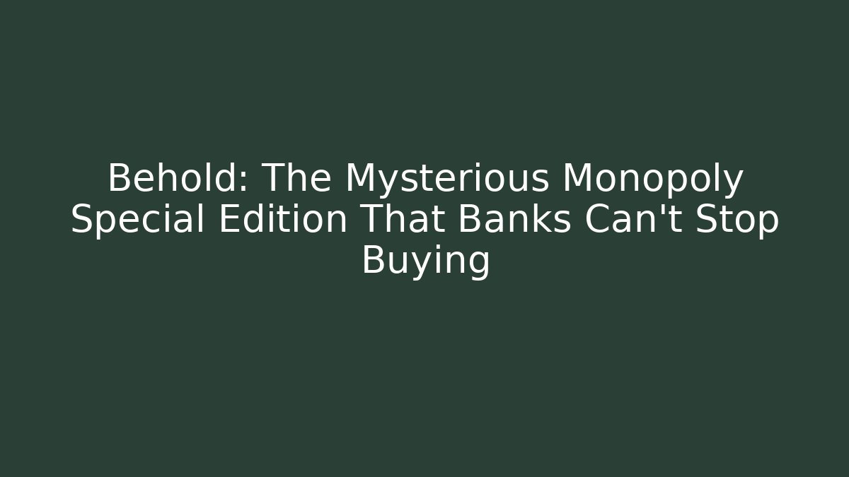 Behold: The Mysterious Monopoly Special Edition That Banks Can't Stop Buying