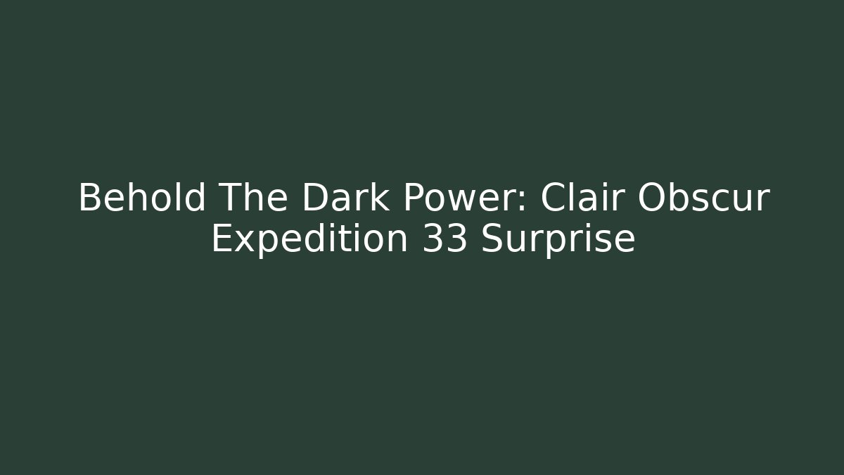 Behold The Dark Power: Clair Obscur Expedition 33 Surprise