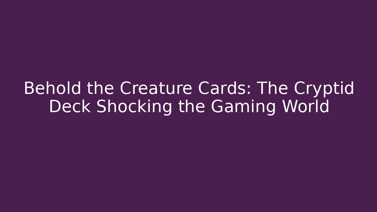 Behold the Creature Cards: The Cryptid Deck Shocking the Gaming World