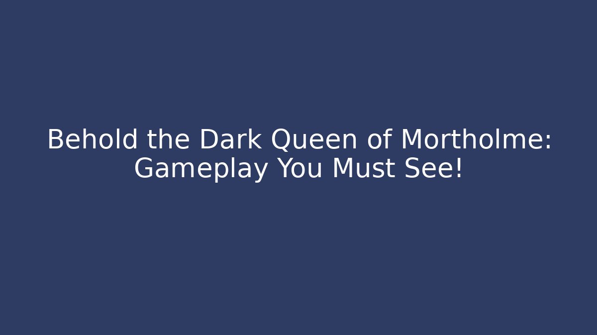 Behold the Dark Queen of Mortholme: Gameplay You Must See!