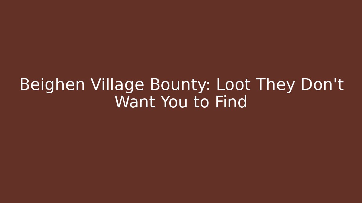 Beighen Village Bounty: Loot They Don't Want You to Find