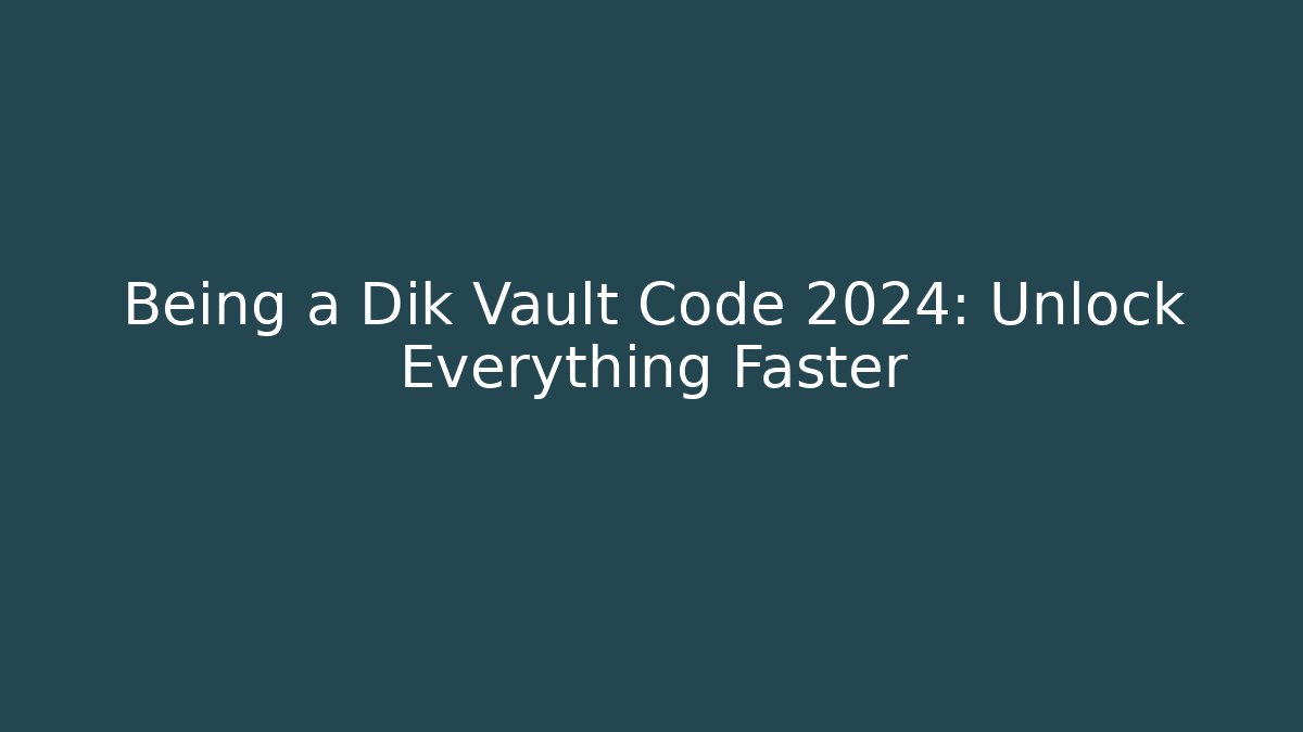 Being a Dik Vault Code 2024: Unlock Everything Faster