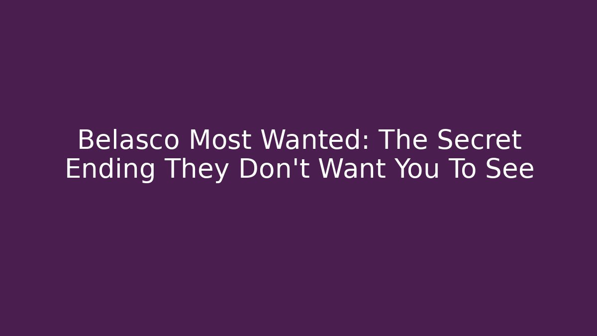 Belasco Most Wanted: The Secret Ending They Don't Want You To See