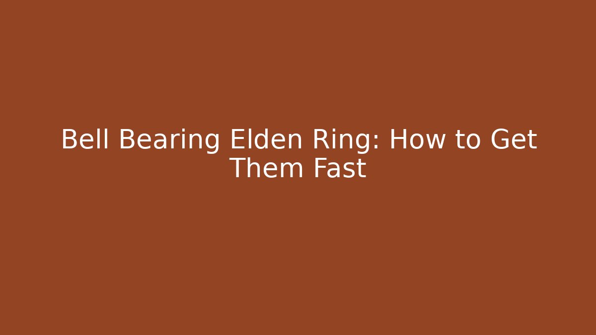Bell Bearing Elden Ring: How to Get Them Fast