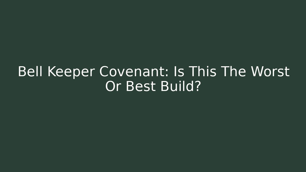 Bell Keeper Covenant: Is This The Worst Or Best Build?