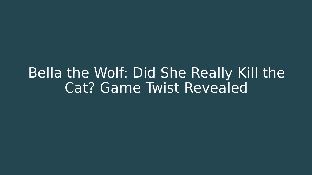 Bella the Wolf: Did She Really Kill the Cat? Game Twist Revealed