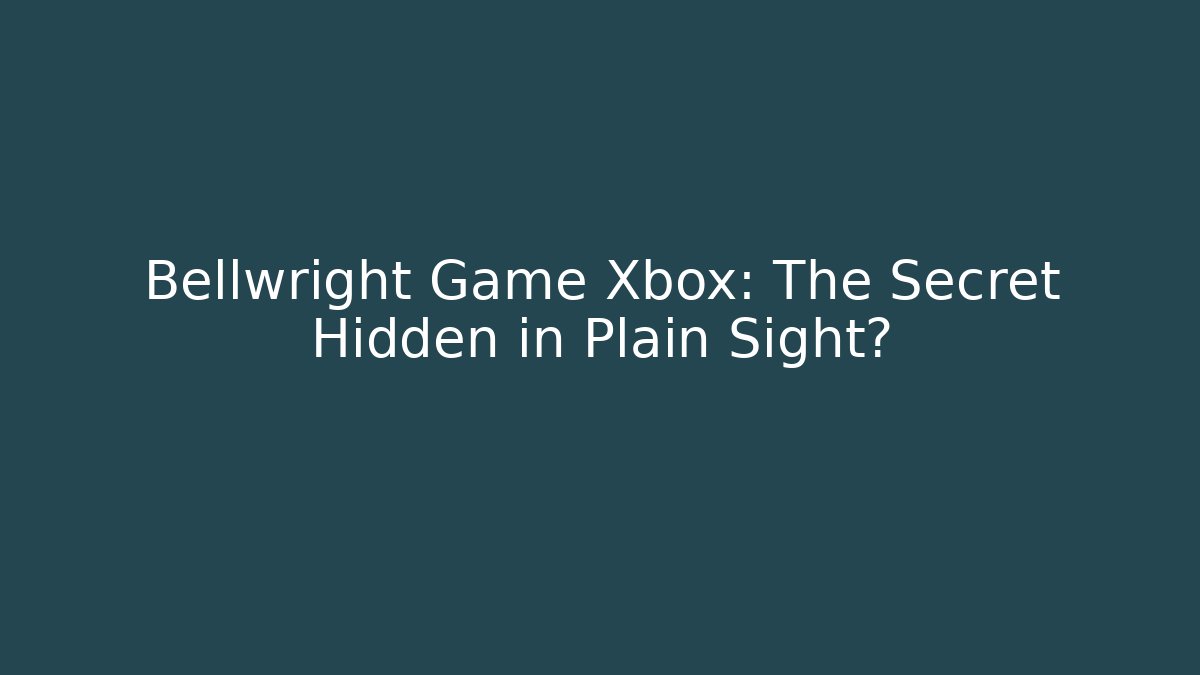 Bellwright Game Xbox: The Secret Hidden in Plain Sight?