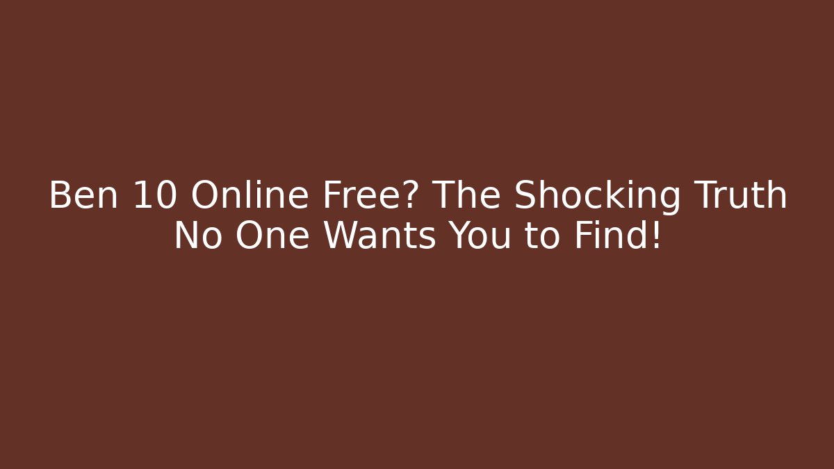 Ben 10 Online Free? The Shocking Truth No One Wants You to Find!