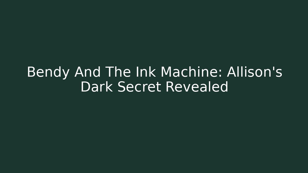 Bendy And The Ink Machine: Allison's Dark Secret Revealed