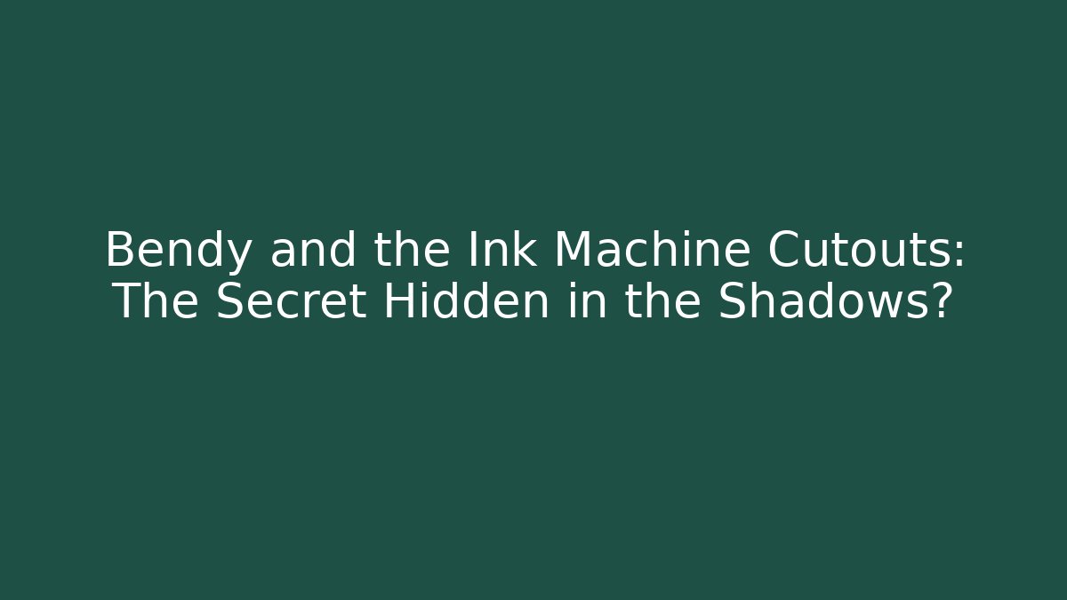 Bendy and the Ink Machine Cutouts: The Secret Hidden in the Shadows?