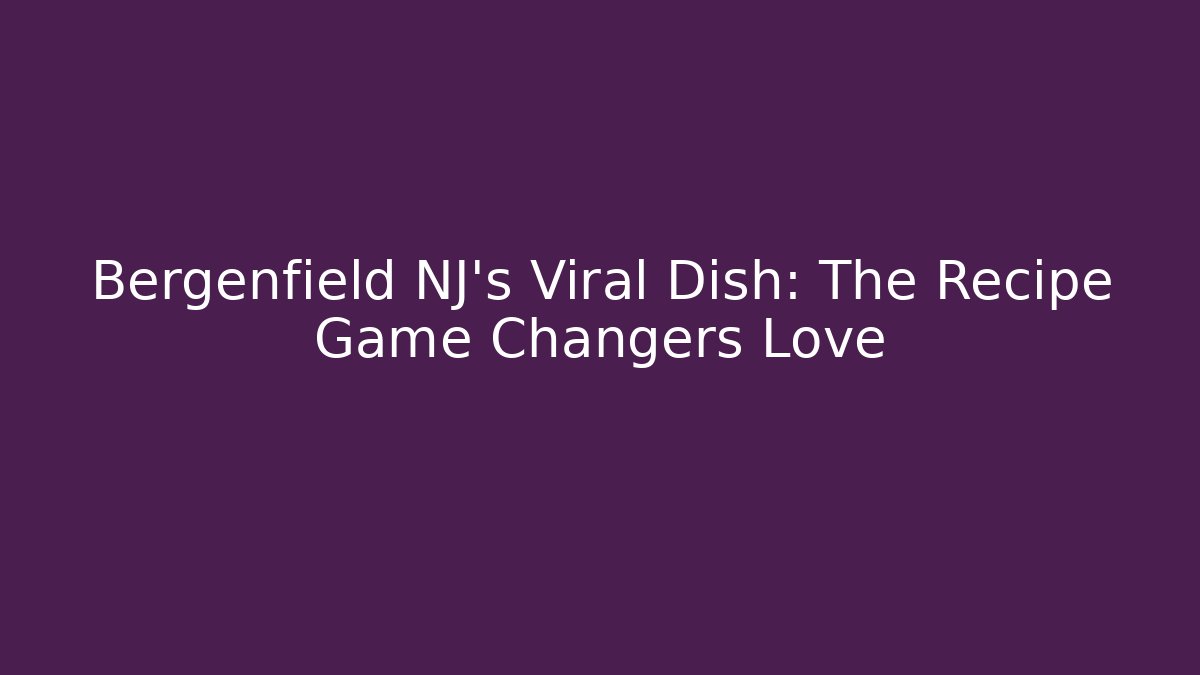 Bergenfield NJ's Viral Dish: The Recipe Game Changers Love