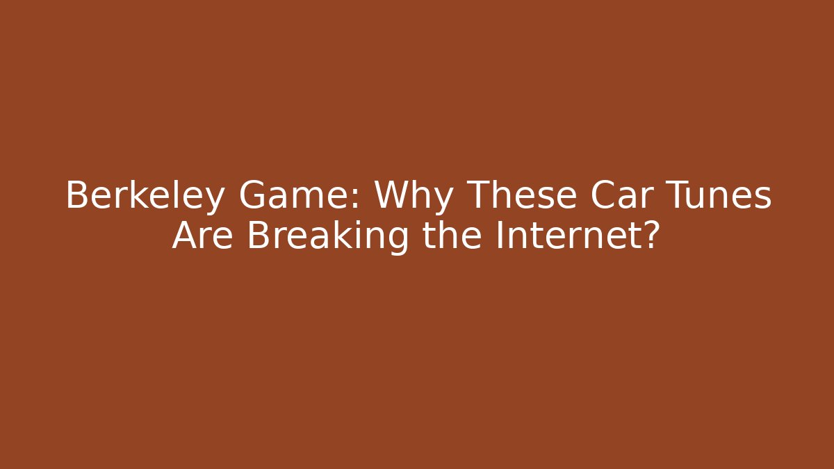 Berkeley Game: Why These Car Tunes Are Breaking the Internet?