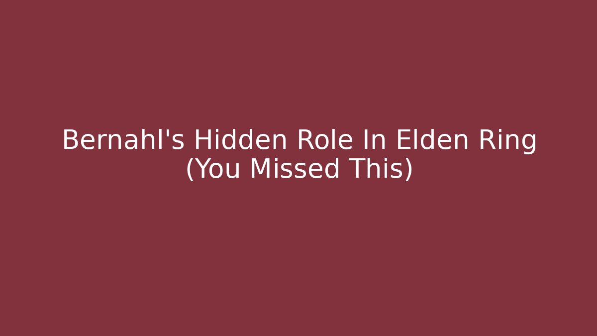 Bernahl's Hidden Role In Elden Ring (You Missed This)