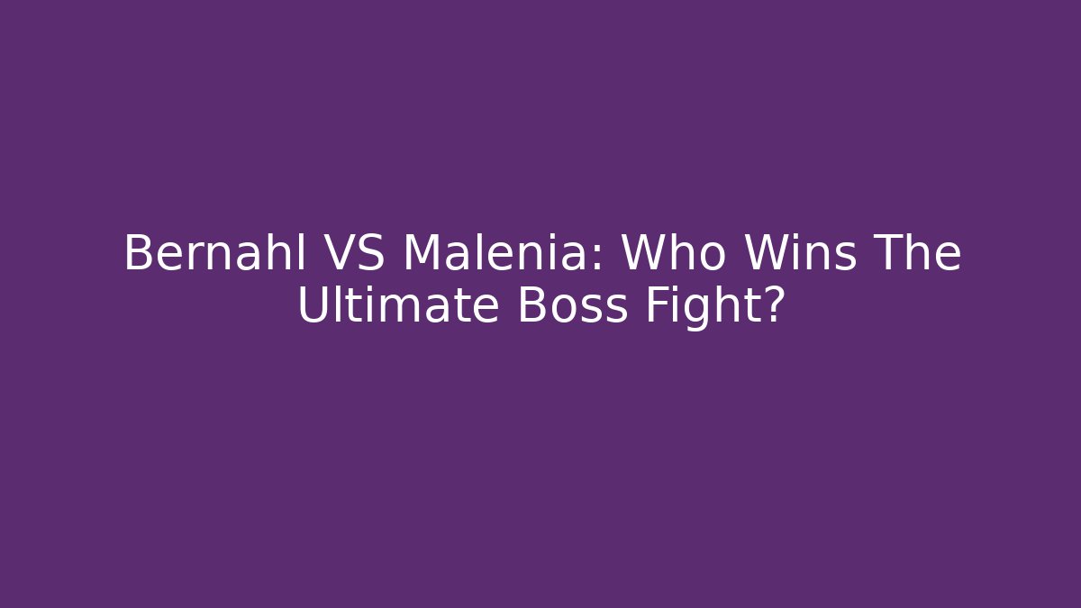 Bernahl VS Malenia: Who Wins The Ultimate Boss Fight?