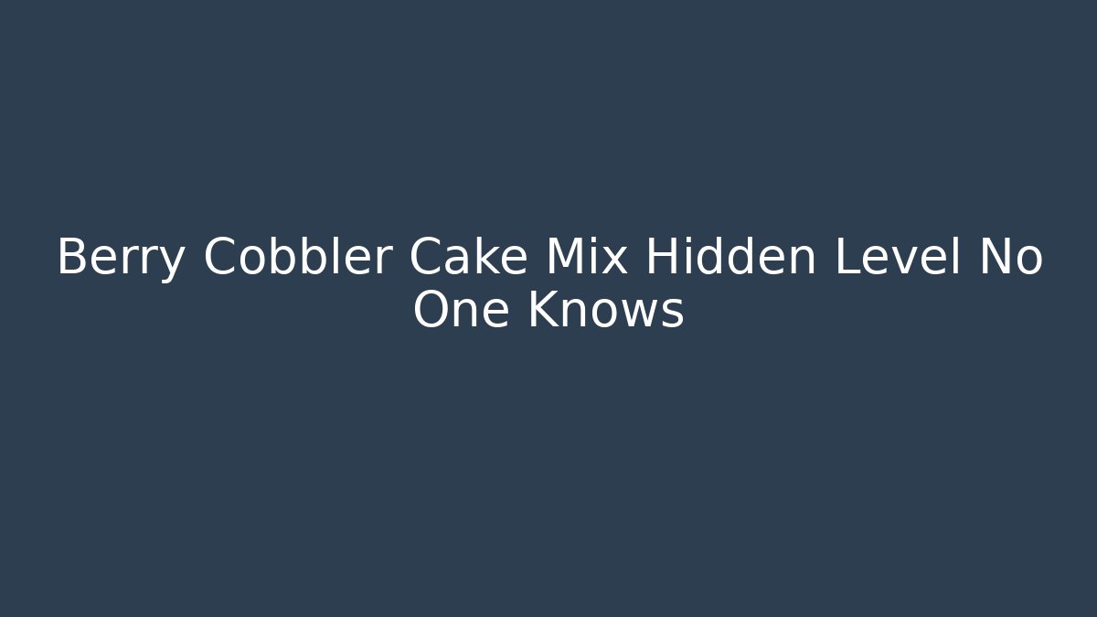 Berry Cobbler Cake Mix Hidden Level No One Knows