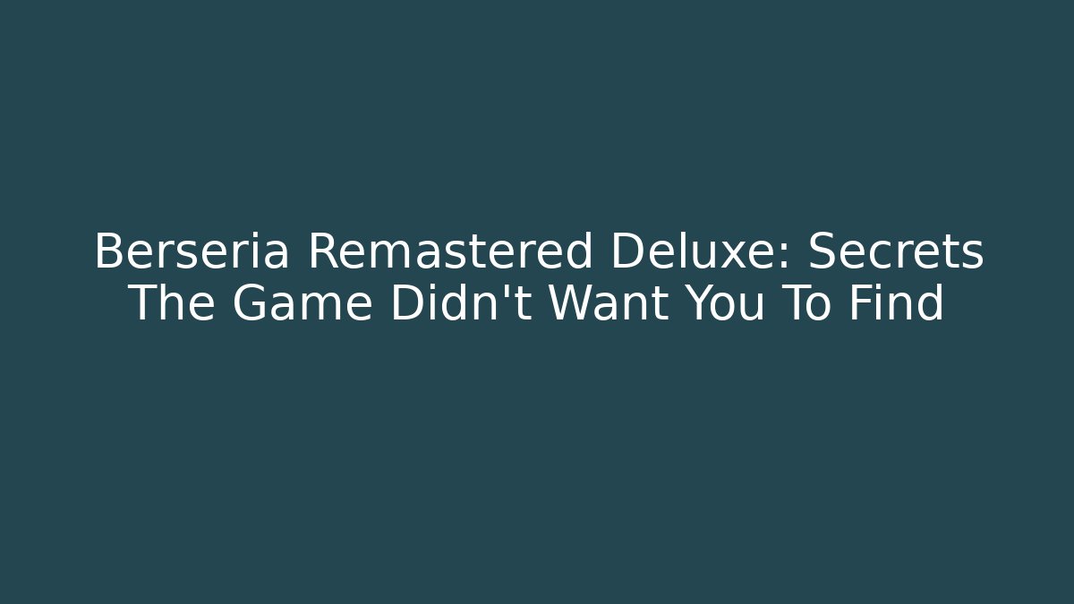 Berseria Remastered Deluxe: Secrets The Game Didn't Want You To Find