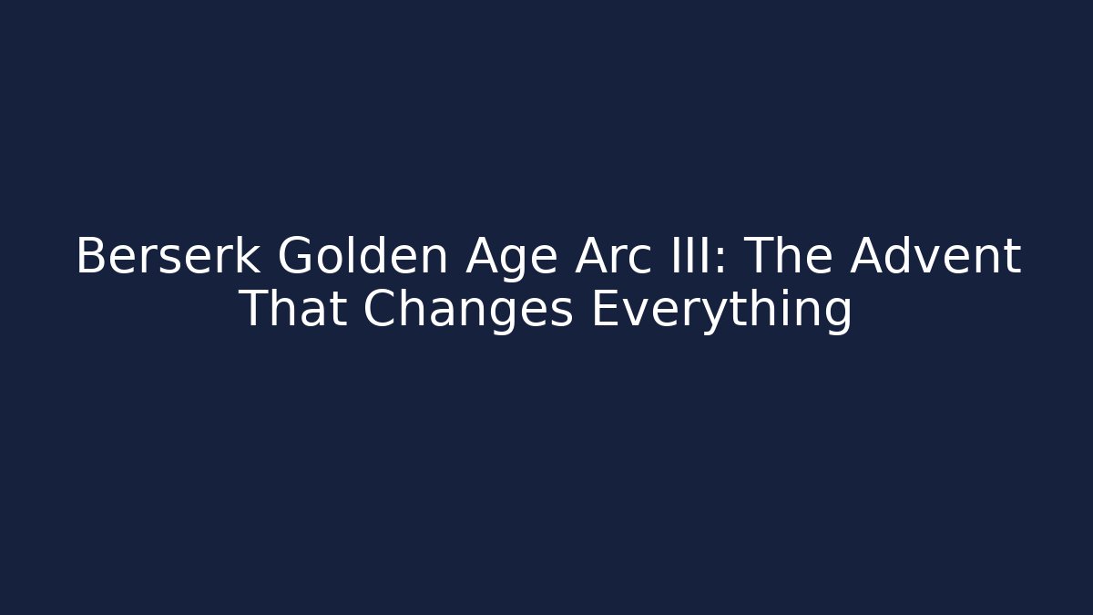 Berserk Golden Age Arc III: The Advent That Changes Everything