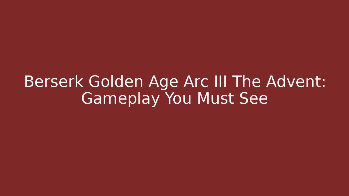Berserk Golden Age Arc III The Advent: Gameplay You Must See