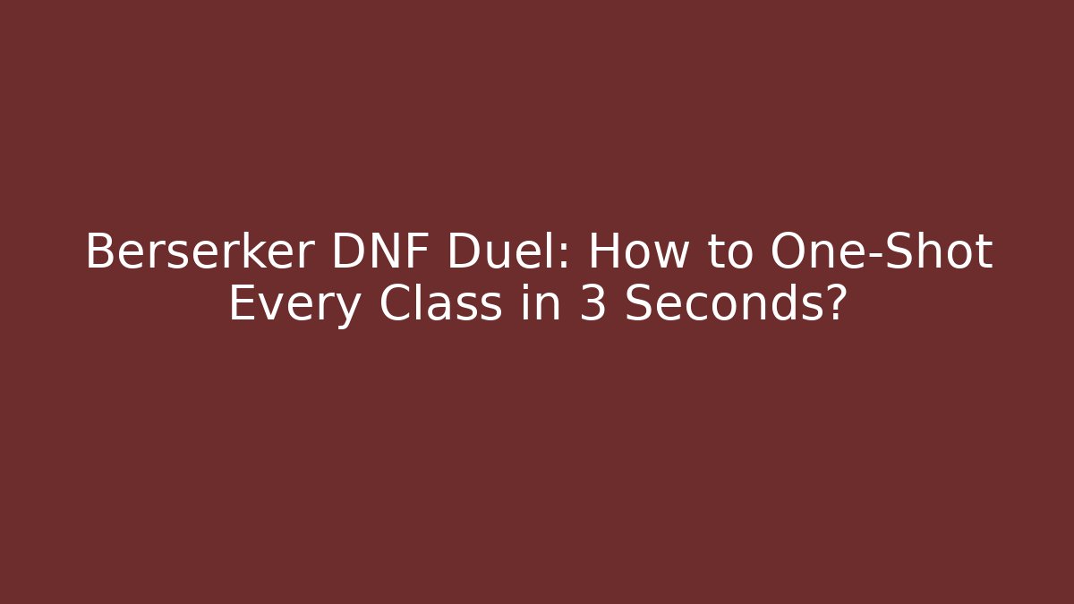 Berserker DNF Duel: How to One-Shot Every Class in 3 Seconds? - Vintage E-Juice