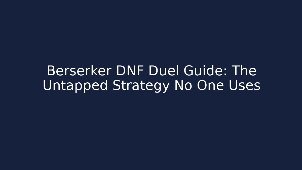 Berserker DNF Duel Guide: The Untapped Strategy No One Uses