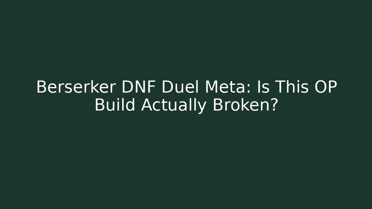 Berserker DNF Duel Meta: Is This OP Build Actually Broken?