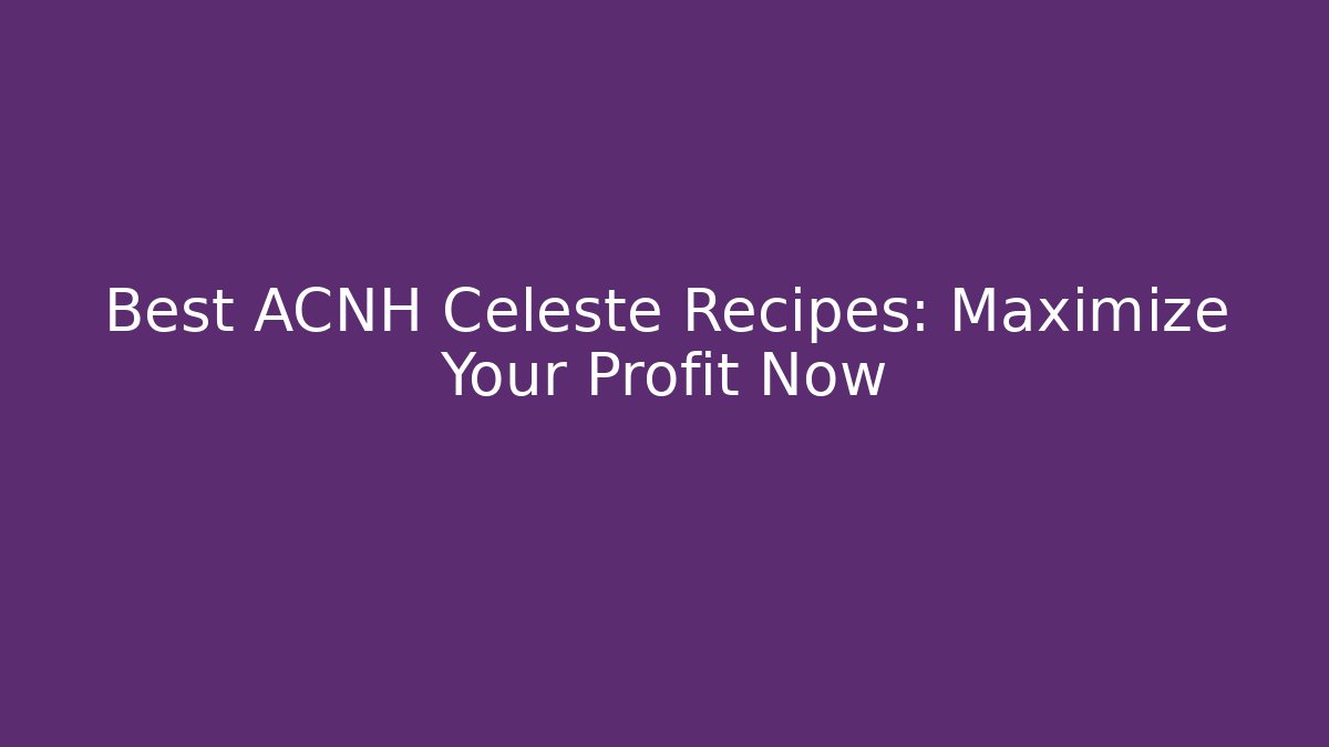 Best ACNH Celeste Recipes: Maximize Your Profit Now