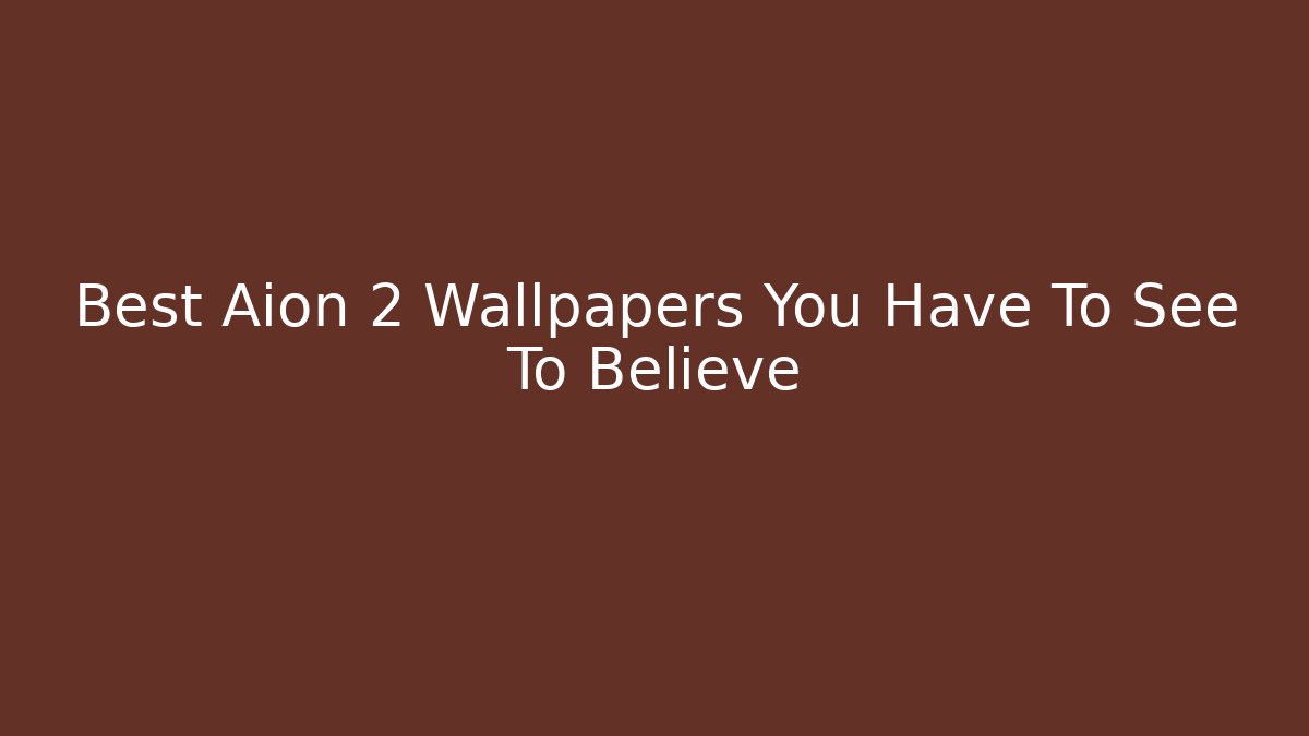 Best Aion 2 Wallpapers You Have To See To Believe